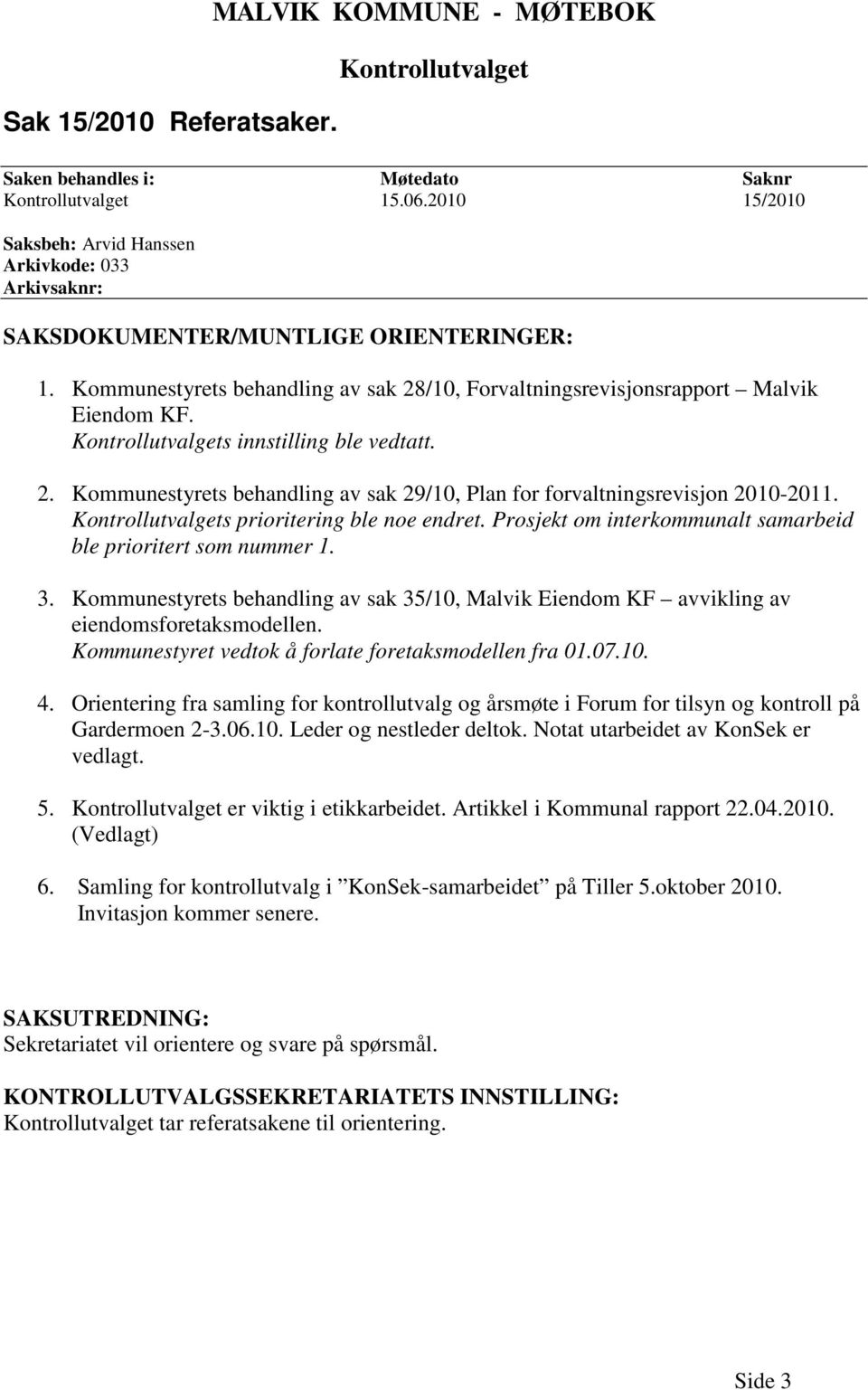 Kontrollutvalgets innstilling ble vedtatt. 2. Kommunestyrets behandling av sak 29/10, Plan for forvaltningsrevisjon 2010-2011. Kontrollutvalgets prioritering ble noe endret.