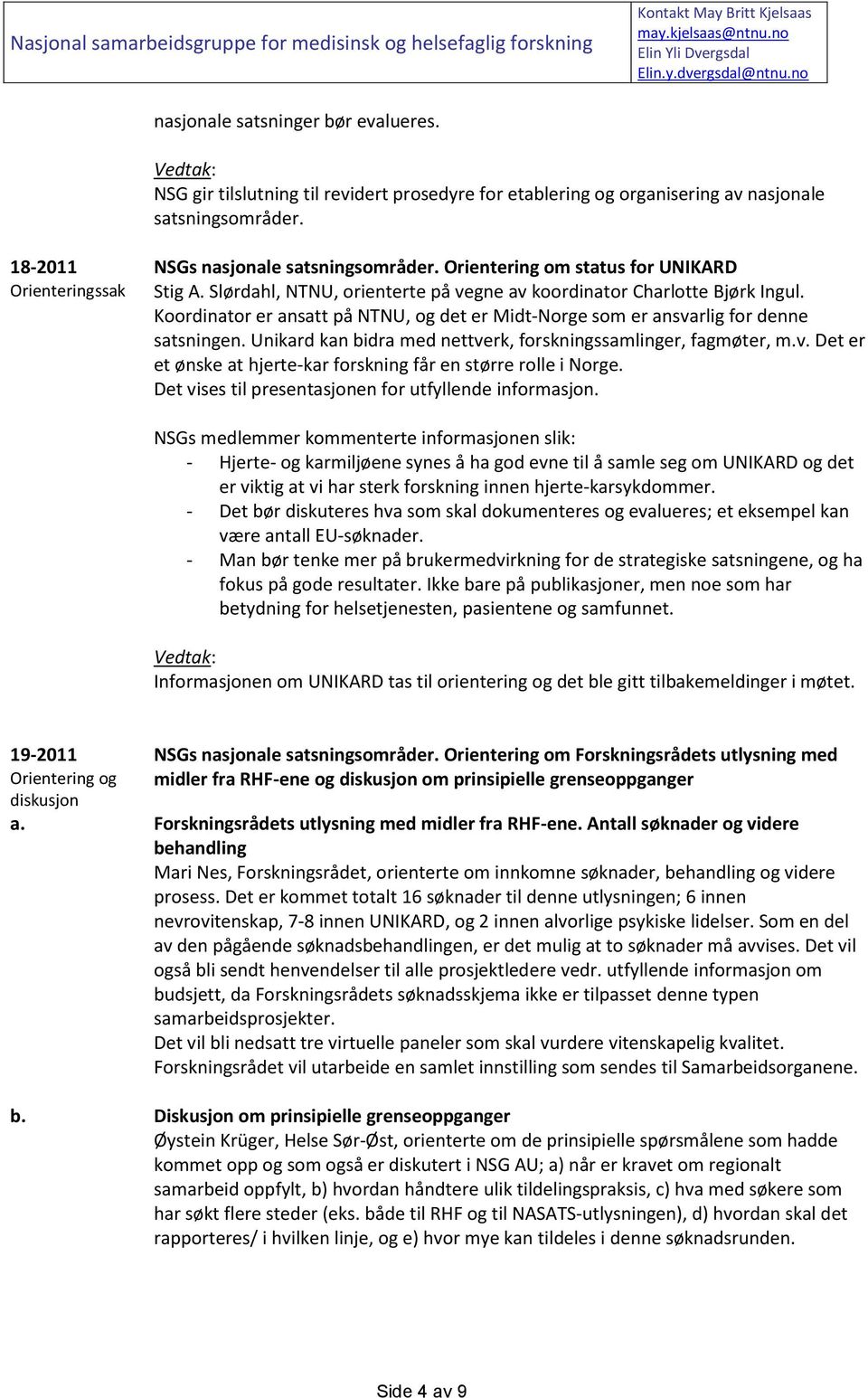 Koordinator er ansatt på NTNU, og det er Midt-Norge som er ansvarlig for denne satsningen. Unikard kan bidra med nettverk, forskningssamlinger, fagmøter, m.v. Det er et ønske at hjerte-kar forskning får en større rolle i Norge.