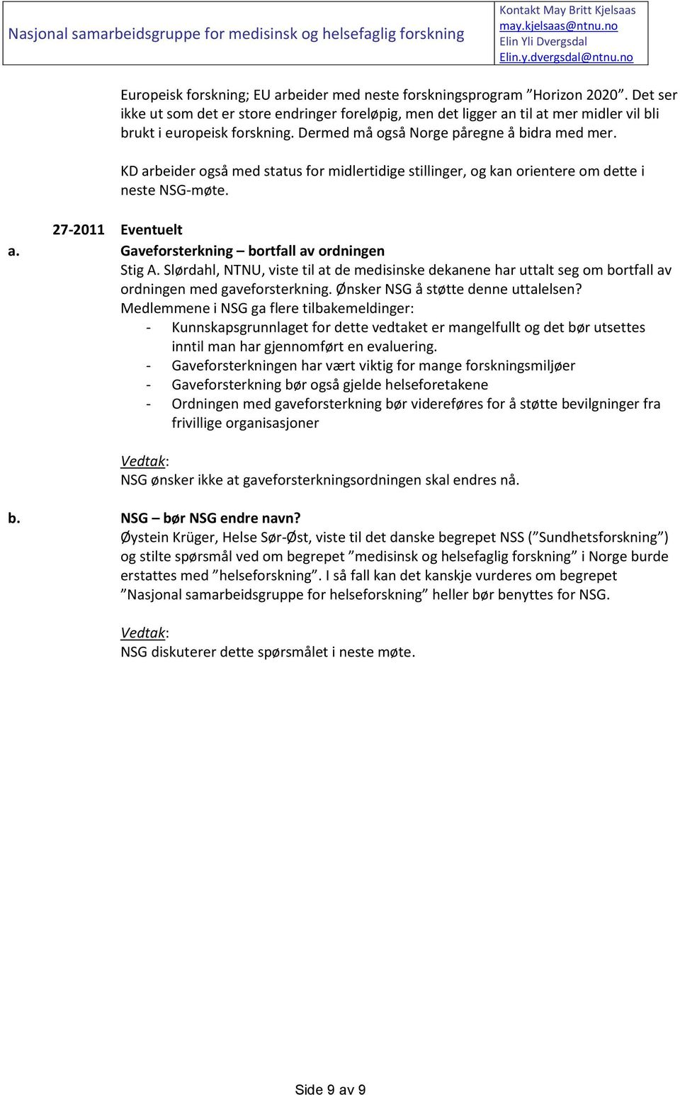 KD arbeider også med status for midlertidige stillinger, og kan orientere om dette i neste NSG-møte. 27-2011 Eventuelt a. Gaveforsterkning bortfall av ordningen Stig A.