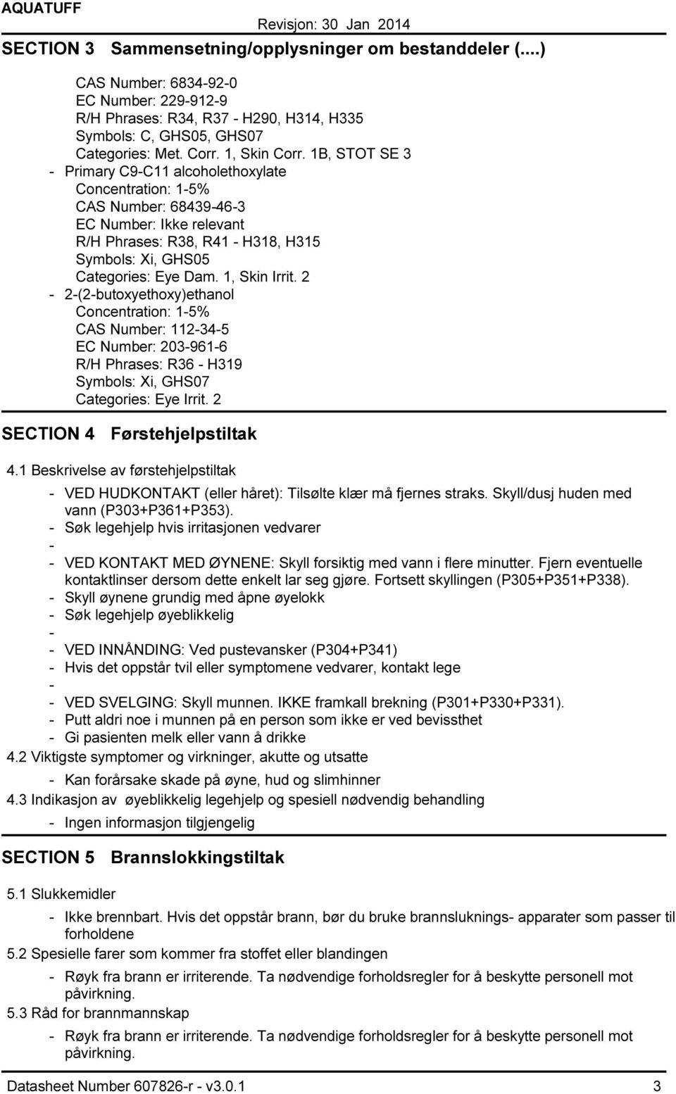 2 2(2butoxyethoxy)ethanol Concentration: 15% CAS Number: 112345 EC Number: 2039616 R/H Phrases: R36 H319 Symbols: Xi, GHS07 Categories: Eye Irrit. 2 SECTION 4 Førstehjelpstiltak 4.