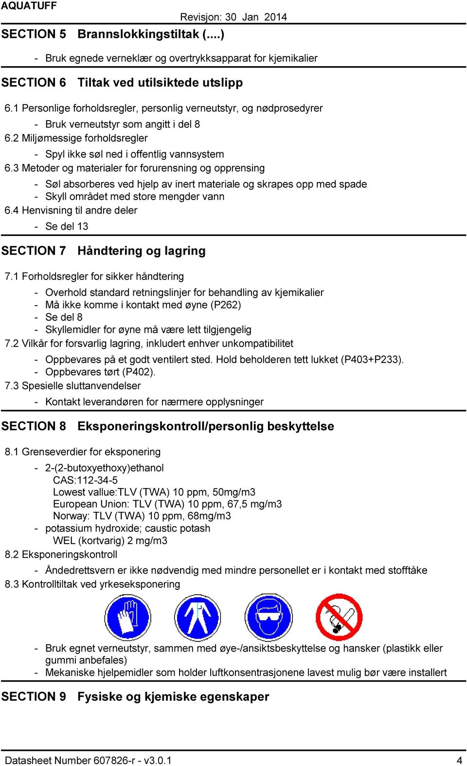 3 Metoder og materialer for forurensning og opprensing Søl absorberes ved hjelp av inert materiale og skrapes opp med spade Skyll området med store mengder vann 6.