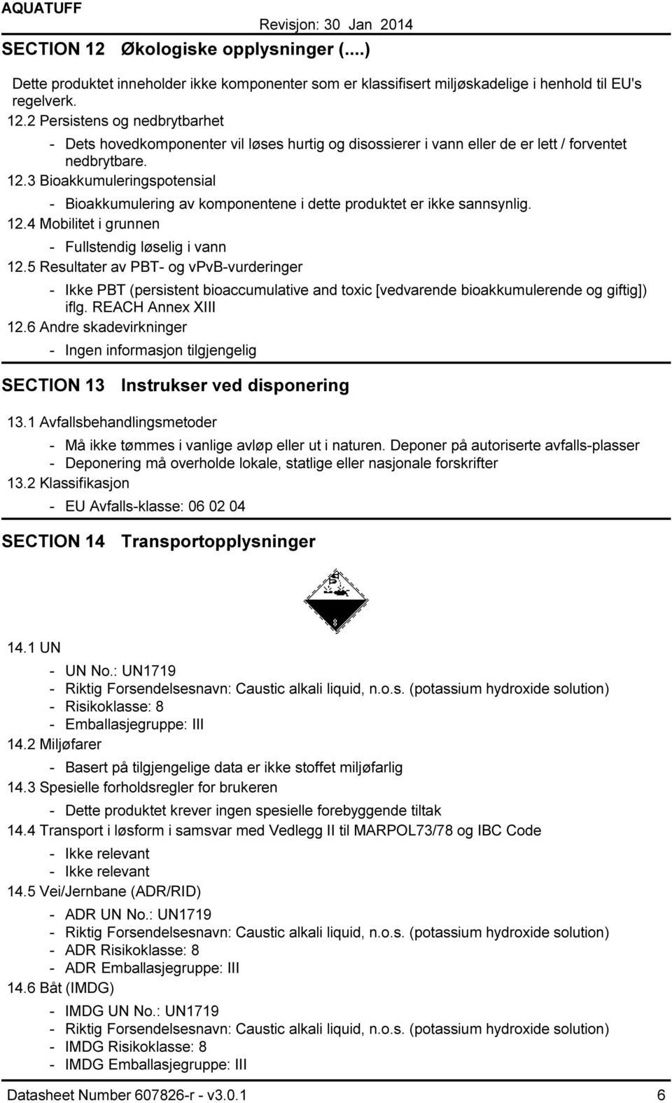 5 Resultater av PBT og vpvbvurderinger Ikke PBT (persistent bioaccumulative and toxic [vedvarende bioakkumulerende og giftig]) iflg. REACH Annex XIII 12.