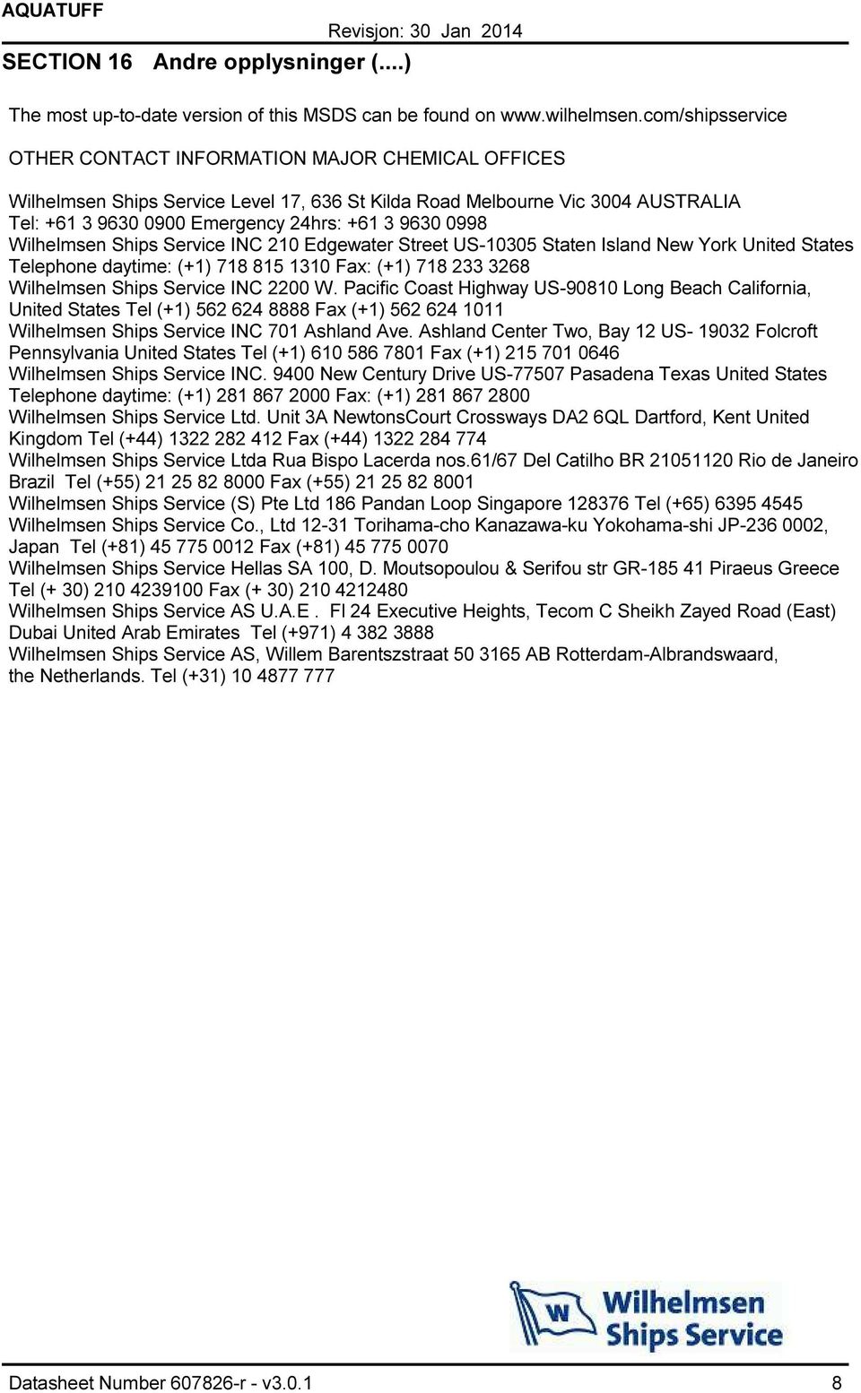 0998 Wilhelmsen Ships Service INC 210 Edgewater Street US10305 Staten Island New York United States Telephone daytime: (+1) 718 815 1310 Fax: (+1) 718 233 3268 Wilhelmsen Ships Service INC 2200 W.
