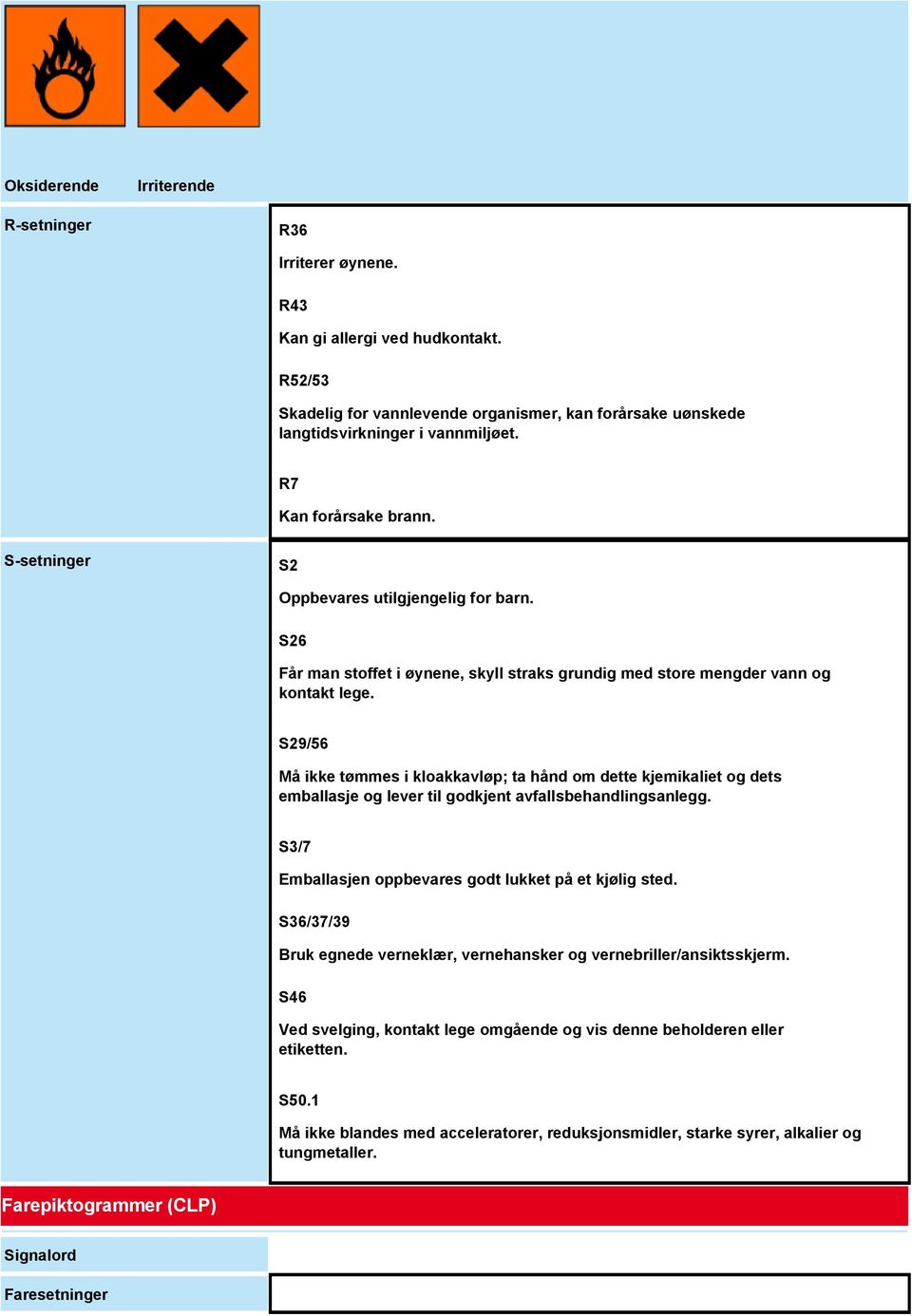 S29/56 Må ikke tømmes i kloakkavløp; ta hånd om dette kjemikaliet og dets emballasje og lever til godkjent avfallsbehandlingsanlegg. S3/7 Emballasjen oppbevares godt lukket på et kjølig sted.