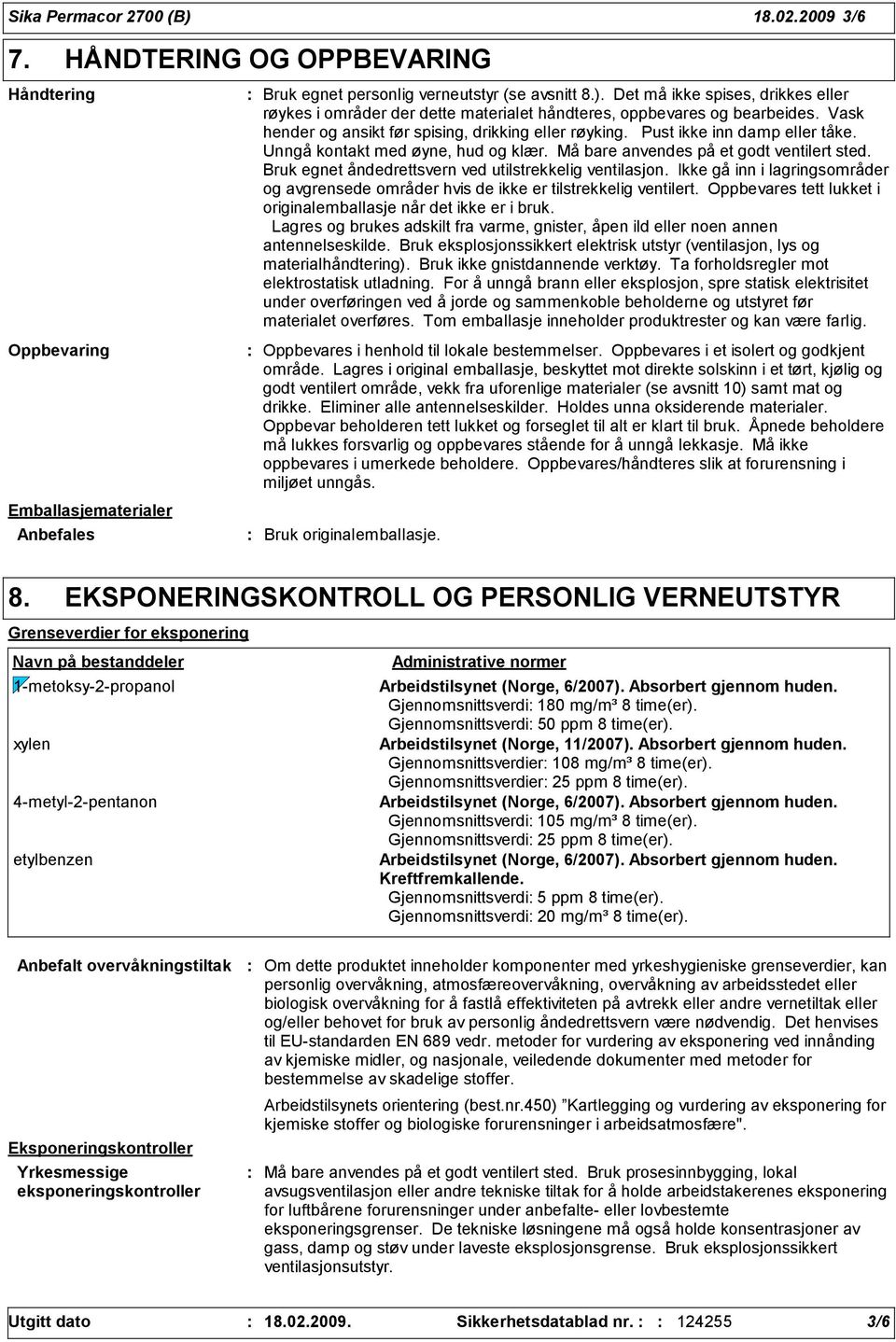 Bruk egnet åndedrettsvern ved utilstrekkelig ventilasjon. Ikke gå inn i lagringsområder og avgrensede områder hvis de ikke er tilstrekkelig ventilert.