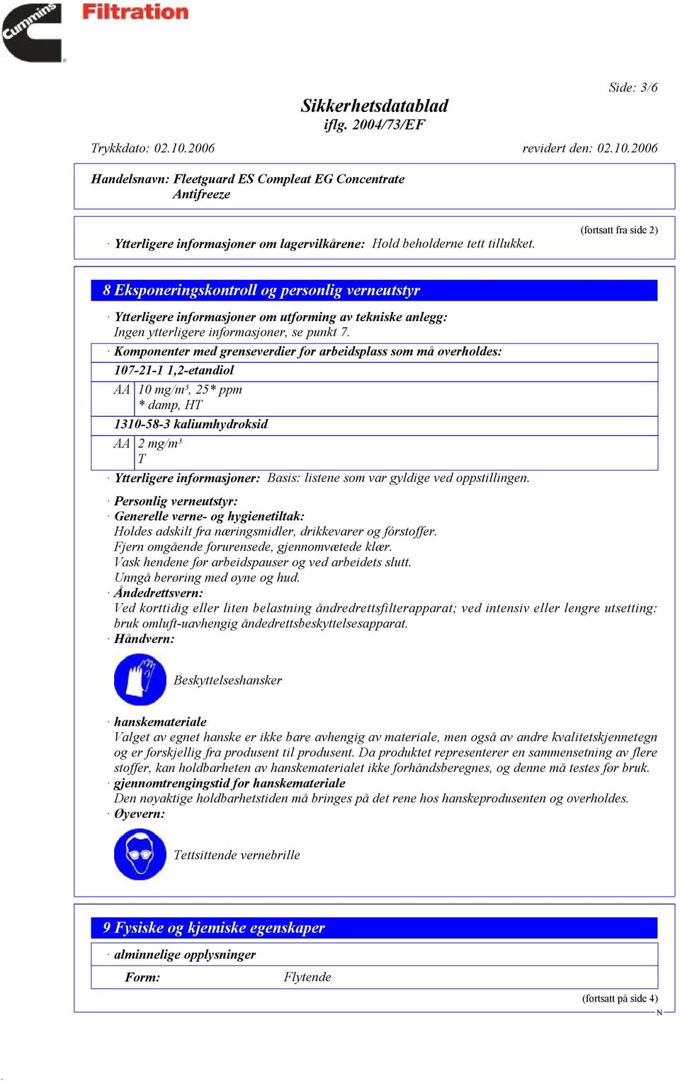 Komponenter med grenseverdier for arbeidsplass som må overholdes: 107-21-1 1,2-etandiol AA 10 mg/m³, 25* ppm * damp, HT 1310-58-3 kaliumhydroksid AA 2 mg/m³ T Ytterligere informasjoner: Basis: