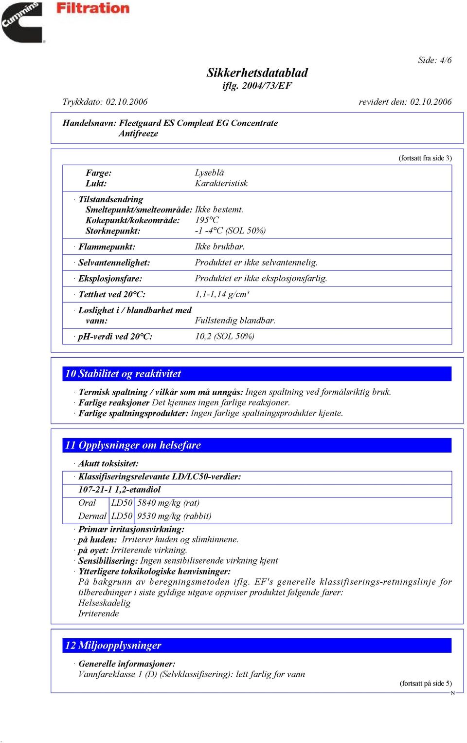 ph-verdi ved 20 C: 10,2 (SOL 50%) (fortsatt fra side 3) 10Stabilitet og reaktivitet Termisk spaltning / vilkår som må unngås: Ingen spaltning ved formålsriktig bruk.