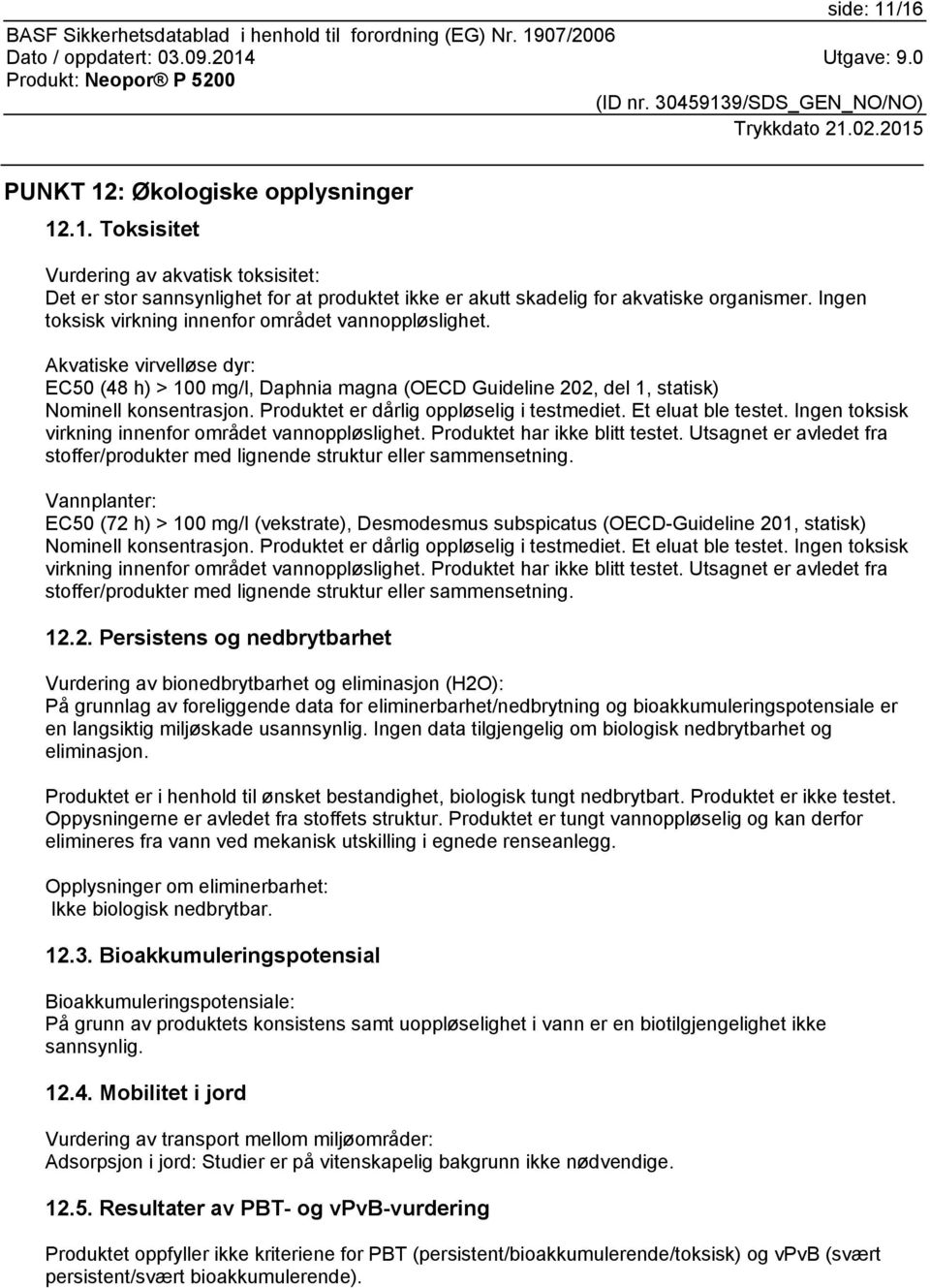 Produktet er dårlig oppløselig i testmediet. Et eluat ble testet. Ingen toksisk virkning innenfor området vannoppløslighet. Produktet har ikke blitt testet.