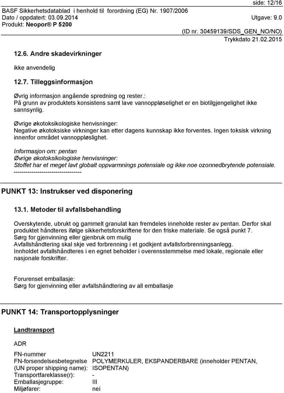 Øvrige økotoksikologiske henvisninger: Negative økotoksiske virkninger kan etter dagens kunnskap ikke forventes. Ingen toksisk virkning innenfor området vannoppløslighet.