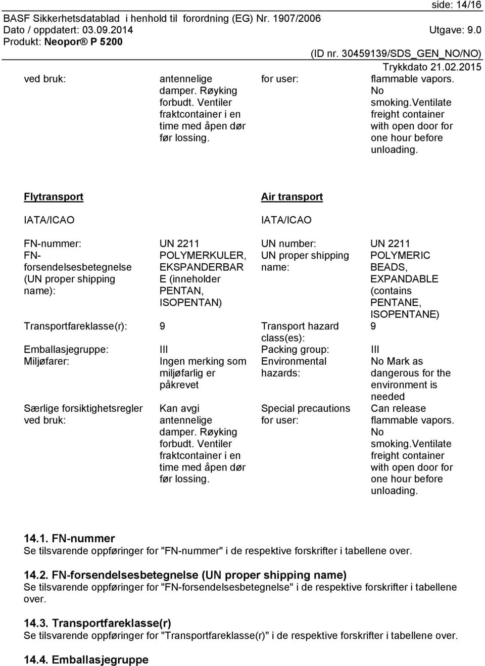 Flytransport IATA/ICAO Air transport IATA/ICAO FN-nummer: UN 2211 UN number: UN 2211 FNforsendelsesbetegnelse (UN proper shipping name): POLYMERKULER, EKSPANDERBAR E (inneholder PENTAN, ISOPENTAN) UN
