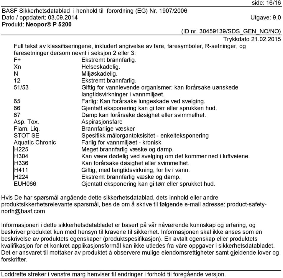 66 Gjentatt eksponering kan gi tørr eller sprukken hud. 67 Damp kan forårsake døsighet eller svimmelhet. Asp. Tox. Aspirasjonsfare Flam. Liq.