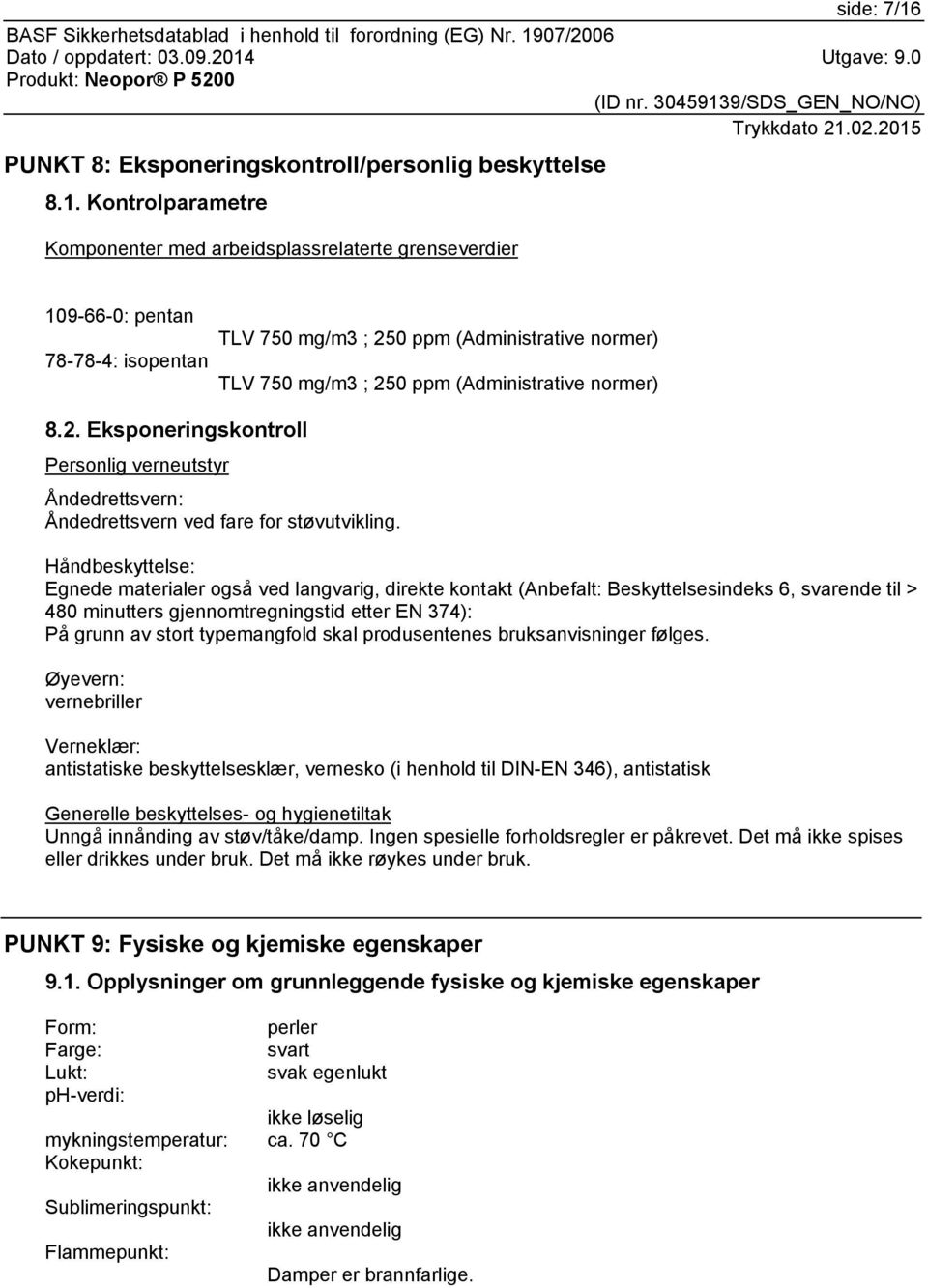 Kontrolparametre Komponenter med arbeidsplassrelaterte grenseverdier 109-66-0: pentan 78-78-4: isopentan TLV 750 mg/m3 ; 250 ppm (Administrative normer) TLV 750 mg/m3 ; 250 ppm (Administrative