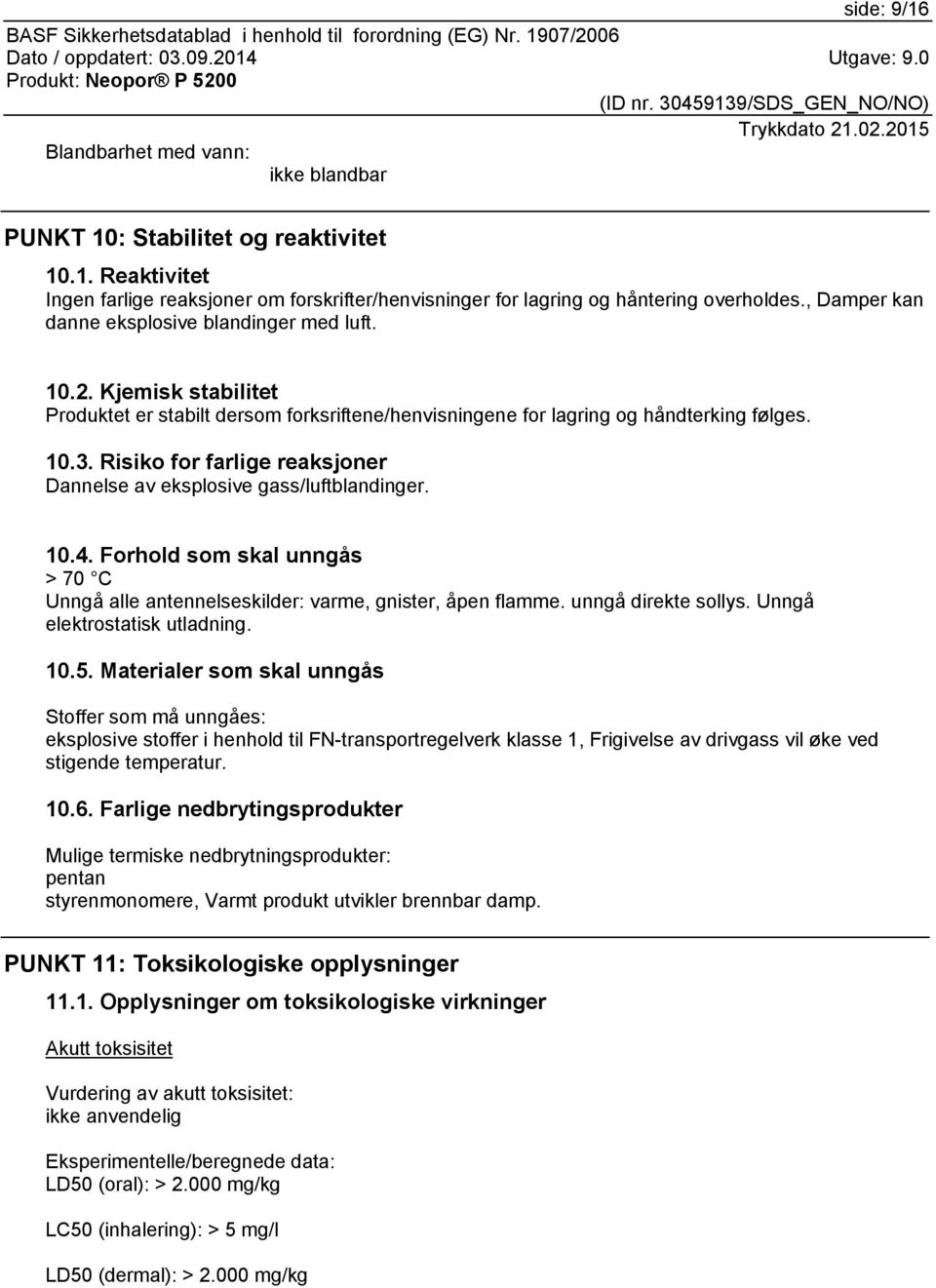 Risiko for farlige reaksjoner Dannelse av eksplosive gass/luftblandinger. 10.4. Forhold som skal unngås > 70 C Unngå alle antennelseskilder: varme, gnister, åpen flamme. unngå direkte sollys.