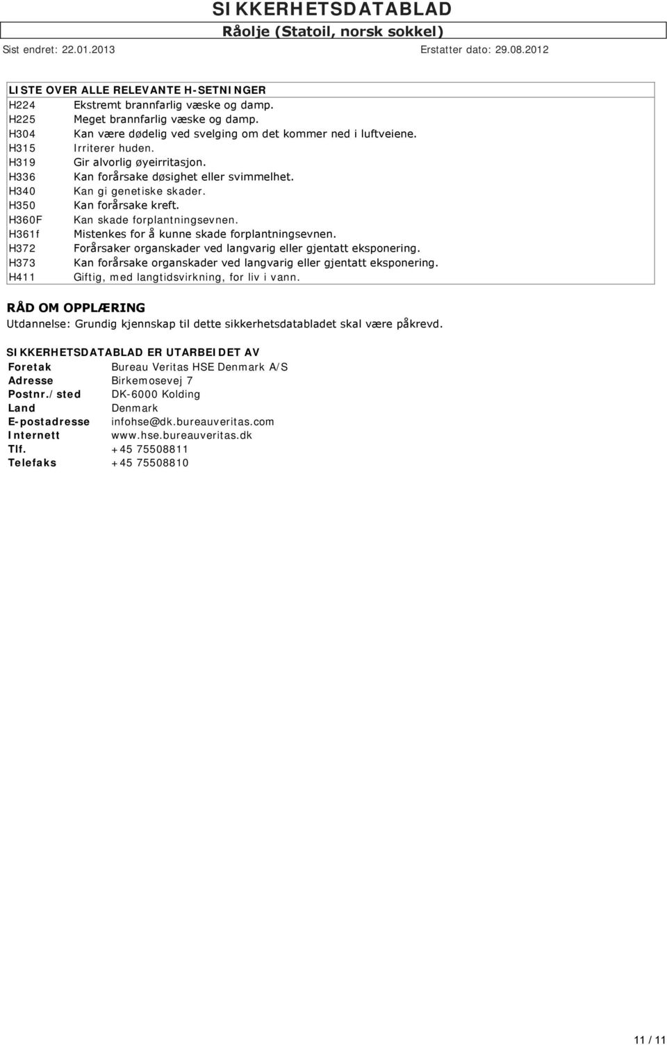 H361f Mistenkes for å kunne skade forplantningsevnen. H372 Forårsaker organskader ved langvarig eller gjentatt eksponering. H373 Kan forårsake organskader ved langvarig eller gjentatt eksponering.