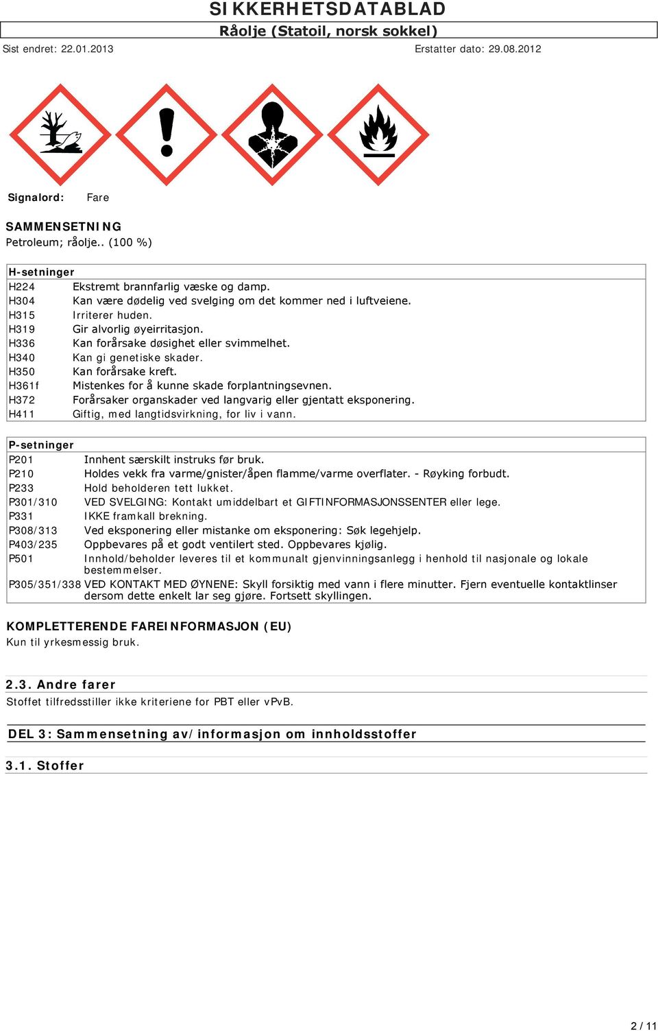 H372 Forårsaker organskader ved langvarig eller gjentatt eksponering. H411 Giftig, med langtidsvirkning, for liv i vann. P-setninger P201 Innhent særskilt instruks før bruk.