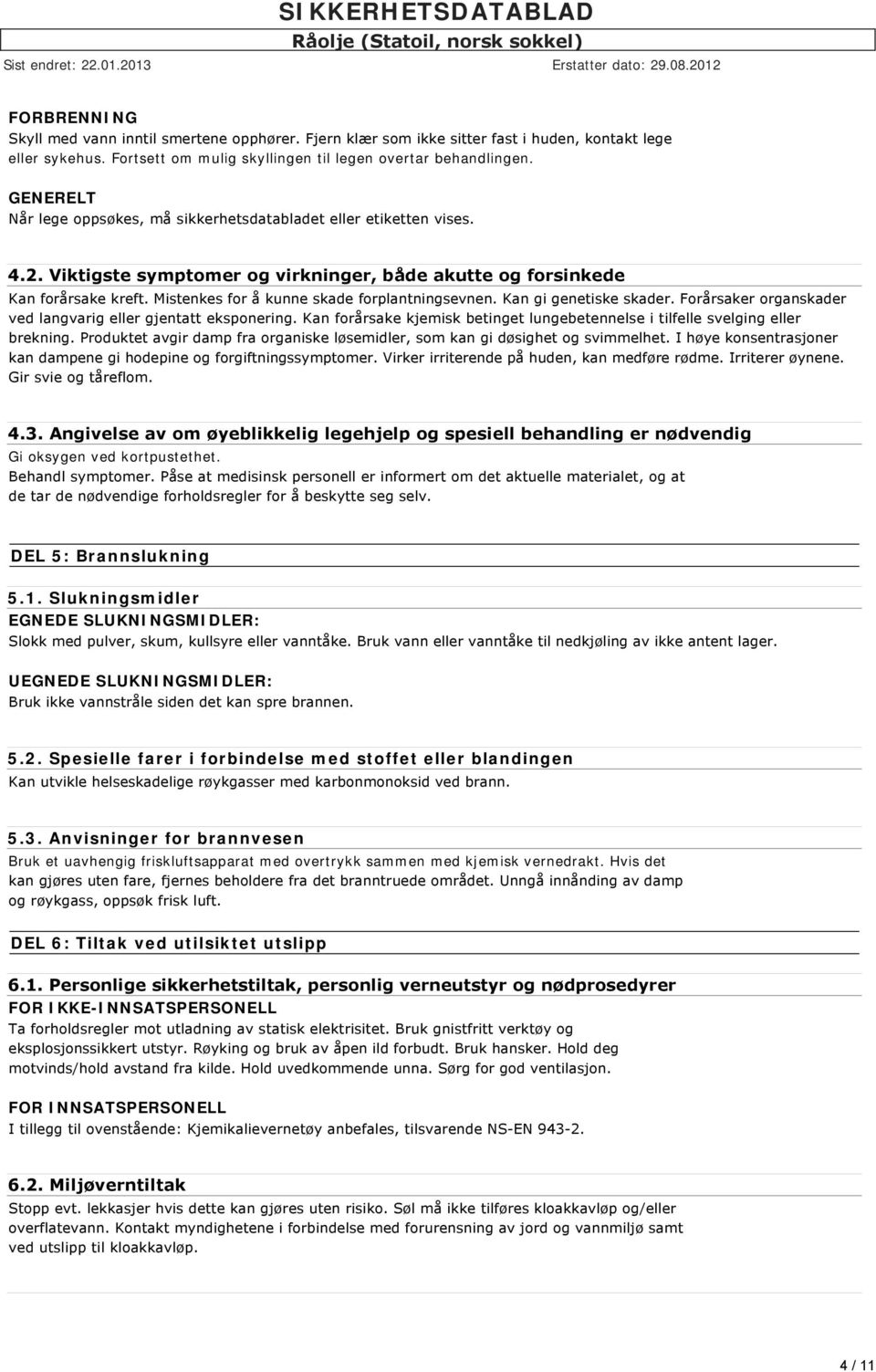 Mistenkes for å kunne skade forplantningsevnen. Kan gi genetiske skader. Forårsaker organskader ved langvarig eller gjentatt eksponering.