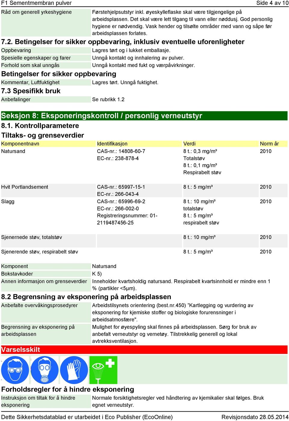 Betingelser for sikker oppbevaring, inklusiv eventuelle uforenligheter Oppbevaring Lagres tørt og i lukket emballasje. Spesielle egenskaper og farer Unngå kontakt og innhalering av pulver.