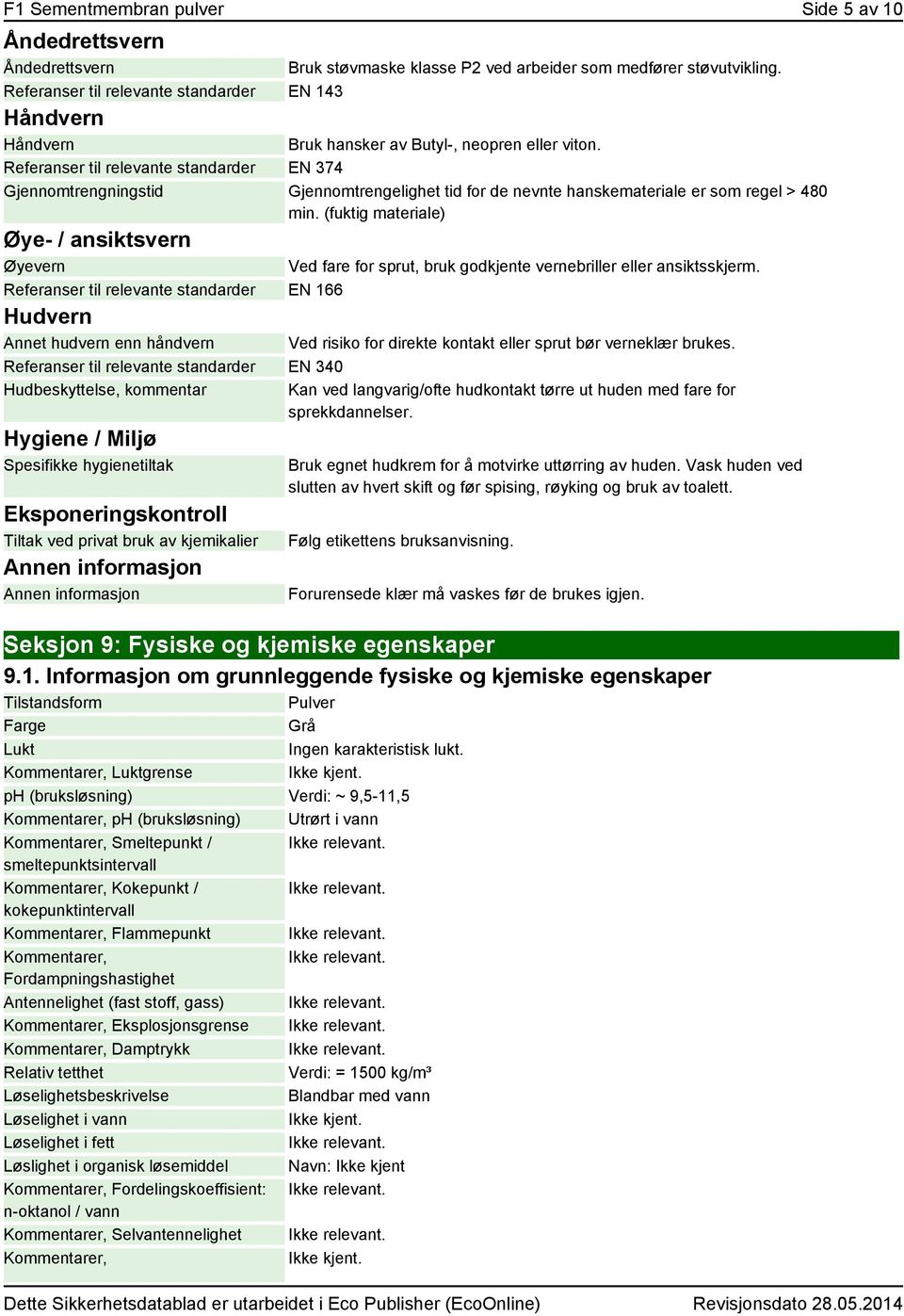 Referanser til relevante standarder EN 374 Gjennomtrengningstid Gjennomtrengelighet tid for de nevnte hanskemateriale er som regel > 480 min.