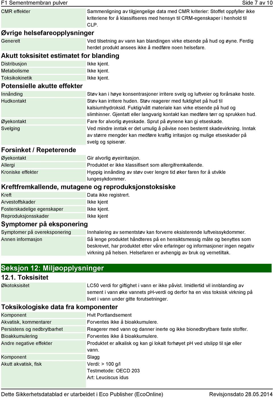 klassifiseres med hensyn til CRM-egenskaper i henhold til CLP. Ved tilsetning av vann kan blandingen virke etsende på hud og øyne. Ferdig herdet produkt ansees ikke å medføre noen helsefare.