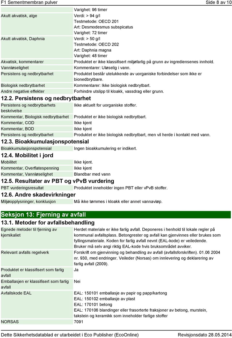 Testmetode: OECD 201 Art: Desmodesmus subspicatus Varighet: 72 timer Verdi: > 50 g/l Testmetode: OECD 202 Art: Daphnia magna Varighet: 48 timer Produktet er ikke klassifisert miljøfarlig på grunn av