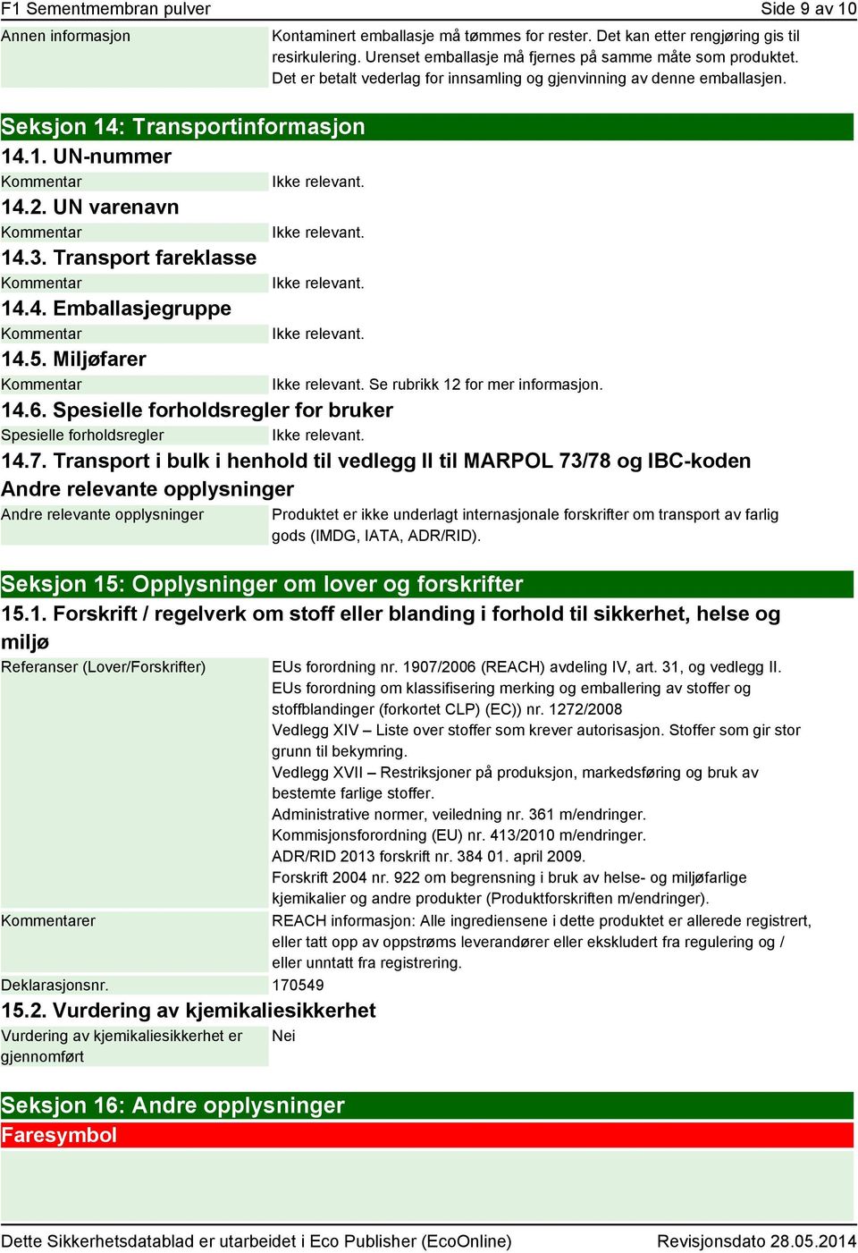 Transport fareklasse Kommentar 14.4. Emballasjegruppe Kommentar 14.5. Miljøfarer Kommentar Se rubrikk 12 for mer informasjon. 14.6. Spesielle forholdsregler for bruker Spesielle forholdsregler 14.7.