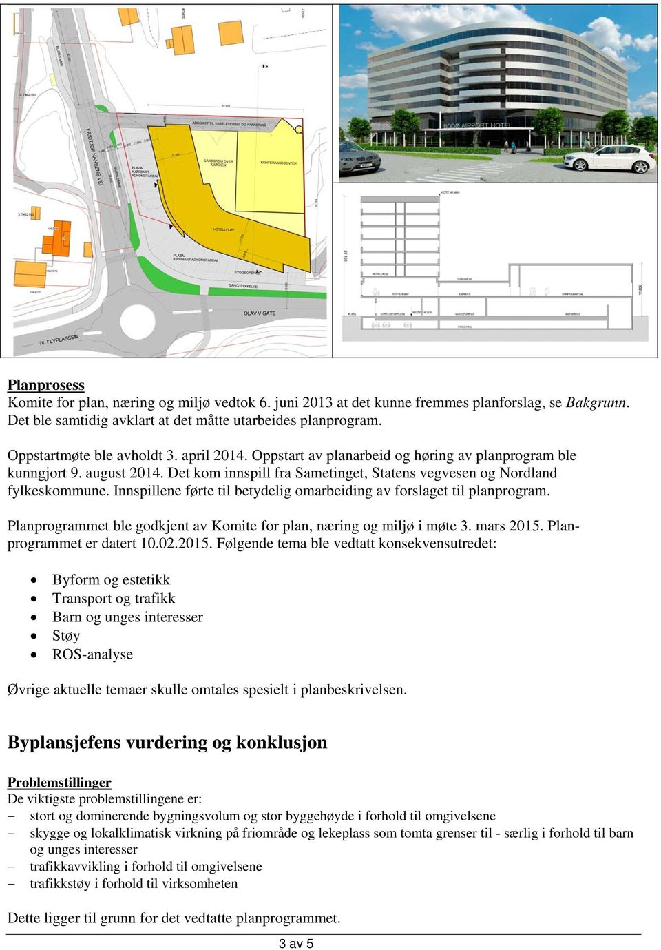 Innspillene førte til betydelig omarbeiding av forslaget til planprogram. Planprogrammet ble godkjent av Komite for plan, næring og miljø i møte 3. mars 2015.