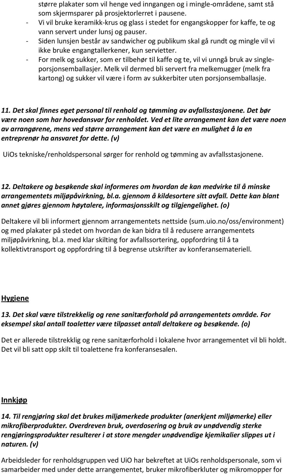 - Siden lunsjen består av sandwicher og publikum skal gå rundt og mingle vil vi ikke bruke engangtallerkener, kun servietter.