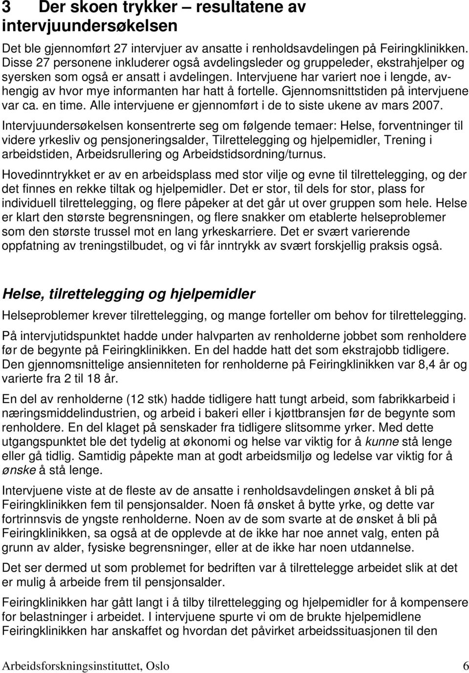 Intervjuene har variert noe i lengde, avhengig av hvor mye informanten har hatt å fortelle. Gjennomsnittstiden på intervjuene var ca. en time.