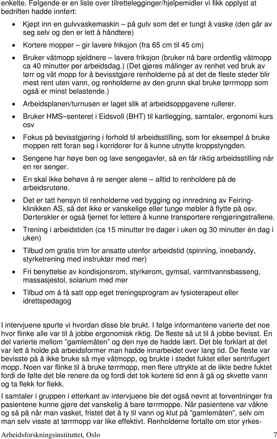 å håndtere) Kortere mopper gir lavere friksjon (fra 65 cm til 45 cm) Bruker våtmopp sjeldnere lavere friksjon (bruker nå bare ordentlig våtmopp ca 40 minutter per arbeidsdag.