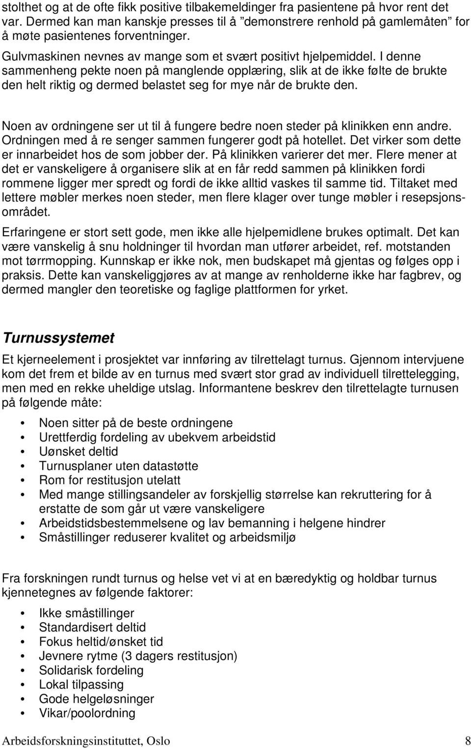 I denne sammenheng pekte noen på manglende opplæring, slik at de ikke følte de brukte den helt riktig og dermed belastet seg for mye når de brukte den.