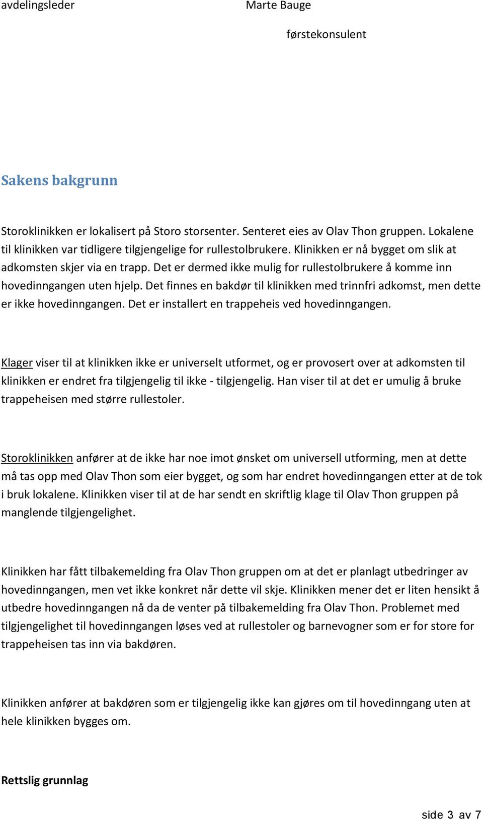 Det er dermed ikke mulig for rullestolbrukere å komme inn hovedinngangen uten hjelp. Det finnes en bakdør til klinikken med trinnfri adkomst, men dette er ikke hovedinngangen.