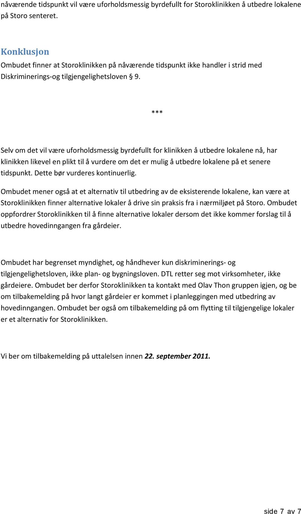 *** Selv om det vil være uforholdsmessig byrdefullt for klinikken å utbedre lokalene nå, har klinikken likevel en plikt til å vurdere om det er mulig å utbedre lokalene på et senere tidspunkt.