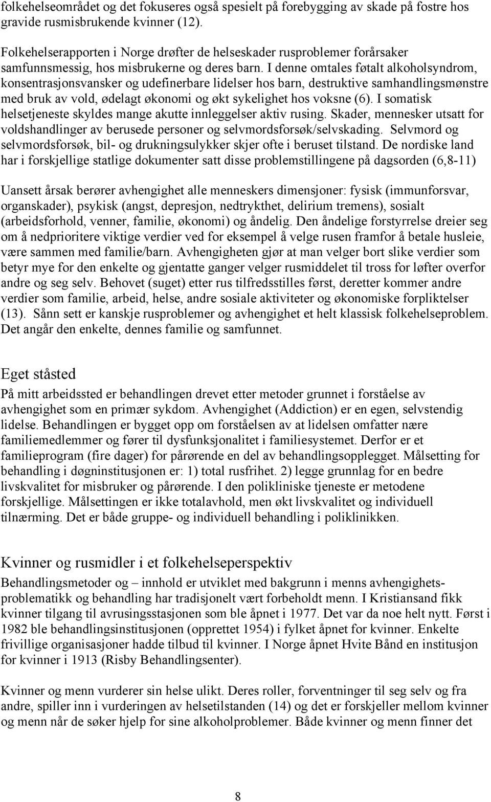 I denne omtales føtalt alkoholsyndrom, konsentrasjonsvansker og udefinerbare lidelser hos barn, destruktive samhandlingsmønstre med bruk av vold, ødelagt økonomi og økt sykelighet hos voksne (6).