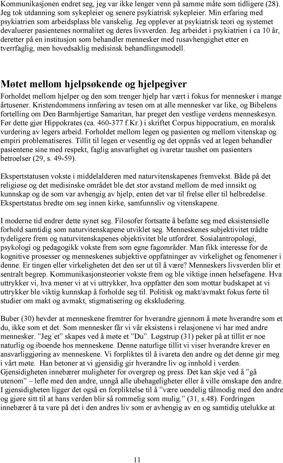 Jeg arbeidet i psykiatrien i ca 10 år, deretter på en institusjon som behandler mennesker med rusavhengighet etter en tverrfaglig, men hovedsaklig medisinsk behandlingsmodell.