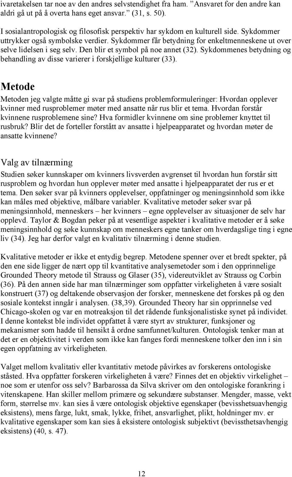 Den blir et symbol på noe annet (32). Sykdommenes betydning og behandling av disse varierer i forskjellige kulturer (33).