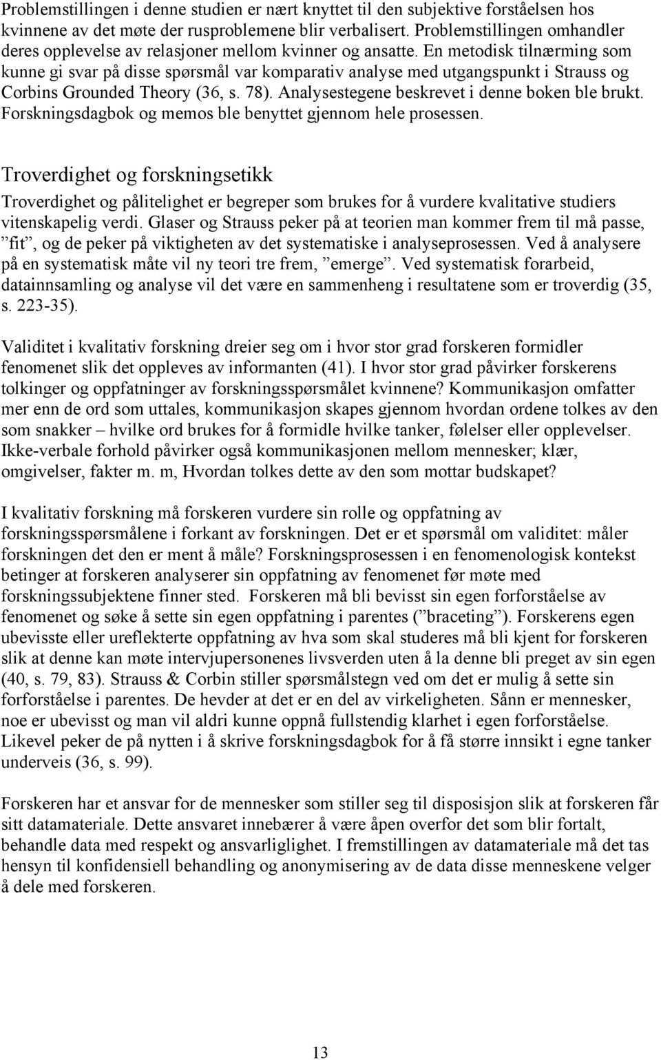 En metodisk tilnærming som kunne gi svar på disse spørsmål var komparativ analyse med utgangspunkt i Strauss og Corbins Grounded Theory (36, s. 78). Analysestegene beskrevet i denne boken ble brukt.