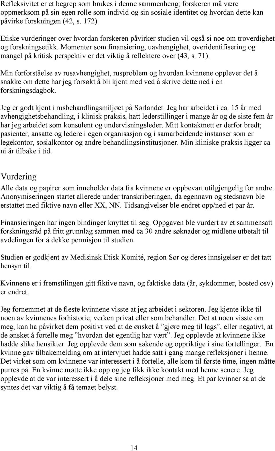 Momenter som finansiering, uavhengighet, overidentifisering og mangel på kritisk perspektiv er det viktig å reflektere over (43, s. 71).