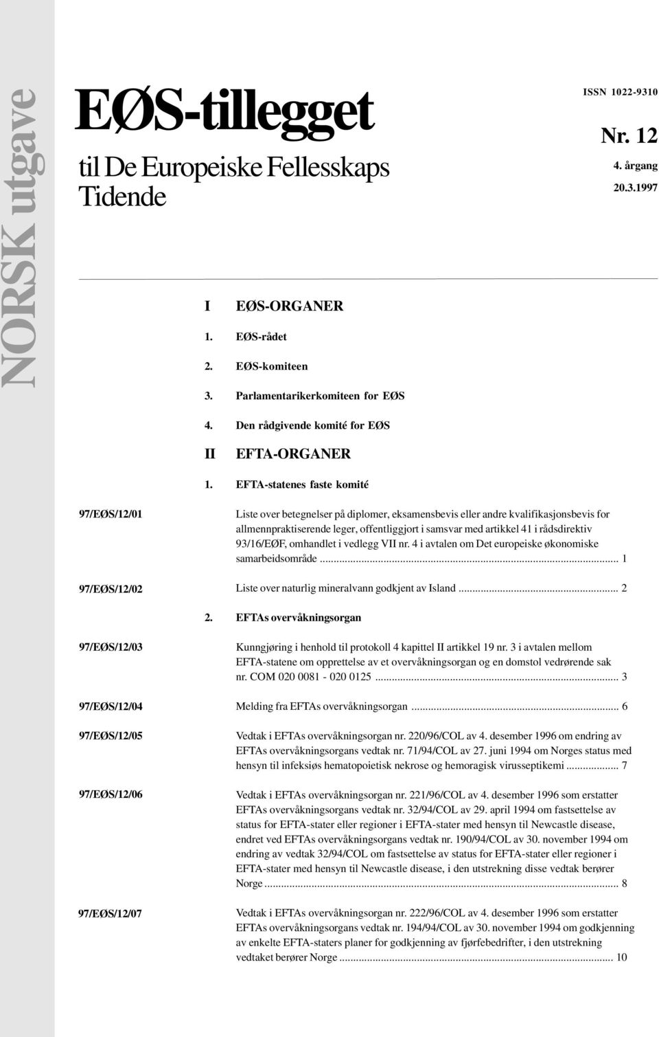 EFTA-statenes faste komité 97/EØS/12/01 97/EØS/12/02 Liste over betegnelser på diplomer, eksamensbevis eller andre kvalifikasjonsbevis for allmennpraktiserende leger, offentliggjort i samsvar med