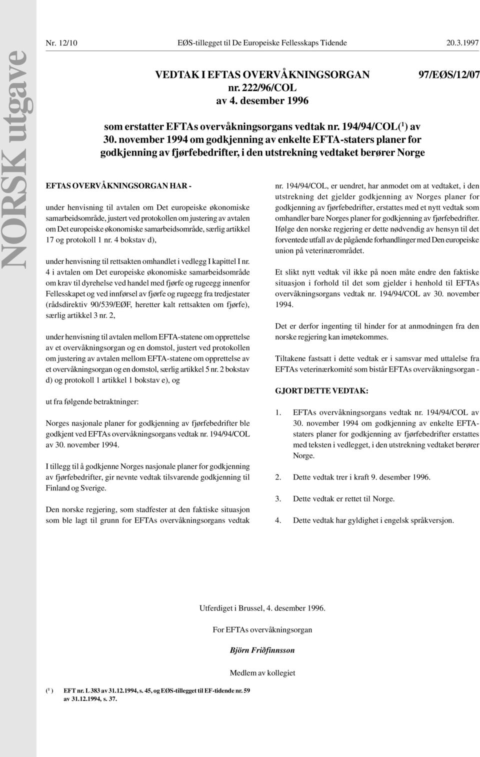 økonomiske samarbeidsområde, særlig artikkel 17 og protokoll 1 nr. 4 bokstav d), under henvisning til rettsakten omhandlet i vedlegg I kapittel I nr.