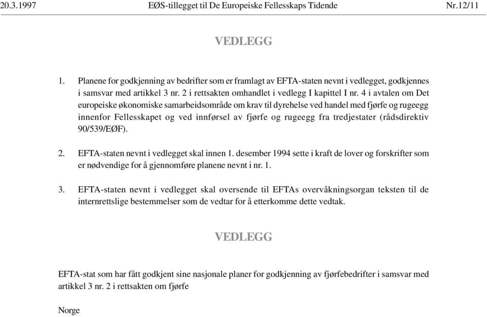 4 i avtalen om Det europeiske økonomiske samarbeidsområde om krav til dyrehelse ved handel med fjørfe og rugeegg innenfor Fellesskapet og ved innførsel av fjørfe og rugeegg fra tredjestater