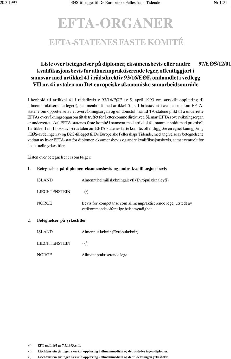 med artikkel 41 i rådsdirektiv 93/16/EØF, omhandlet i vedlegg VII nr. 4 i avtalen om Det europeiske økonomiske samarbeidsområde I henhold til artikkel 41 i rådsdirektiv 93/16/EØF av 5.