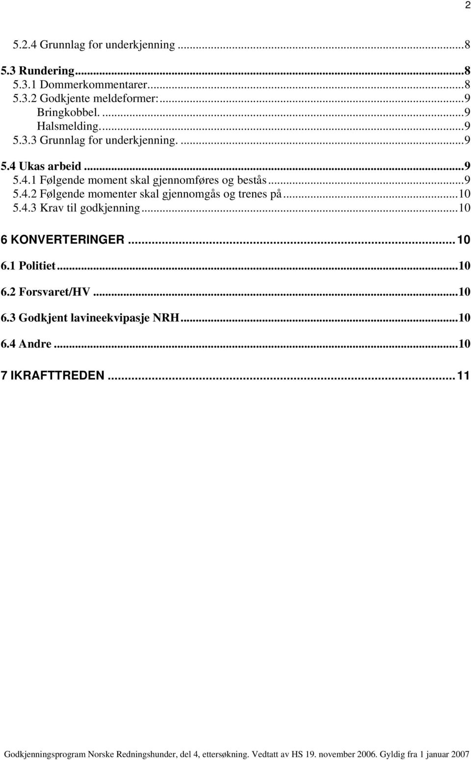 Ukas arbeid...9 5.4.1 Følgende moment skal gjennomføres og bestås...9 5.4.2 Følgende momenter skal gjennomgås og trenes på.