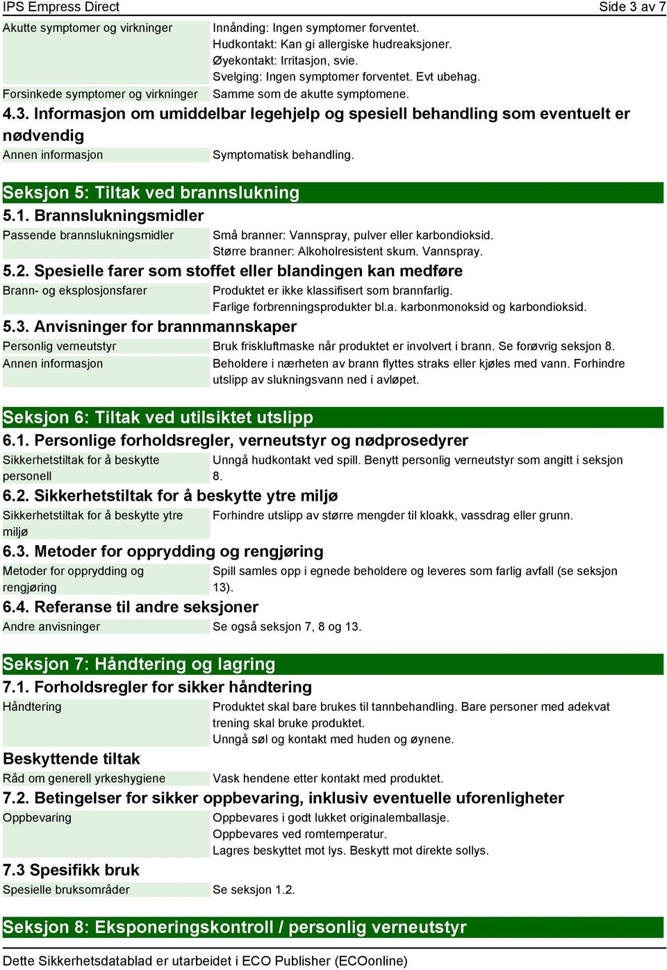 Informasjon om umiddelbar legehjelp og spesiell behandling som eventuelt er nødvendig Symptomatisk behandling. Seksjon 5: Tiltak ved brannslukning 5.1.