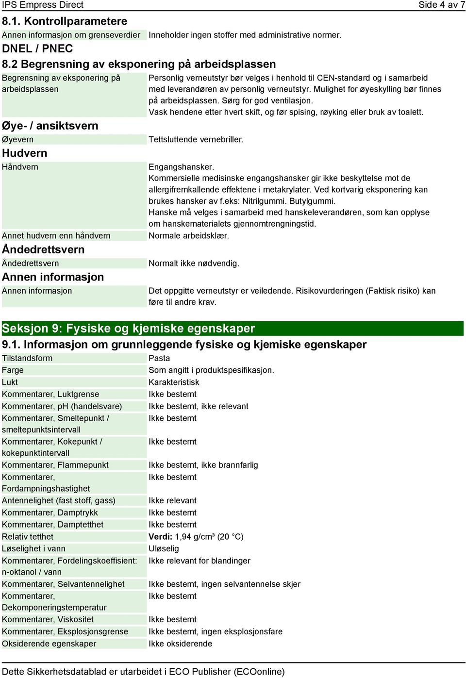 Inneholder ingen stoffer med administrative normer. Personlig verneutstyr bør velges i henhold til CEN-standard og i samarbeid med leverandøren av personlig verneutstyr.