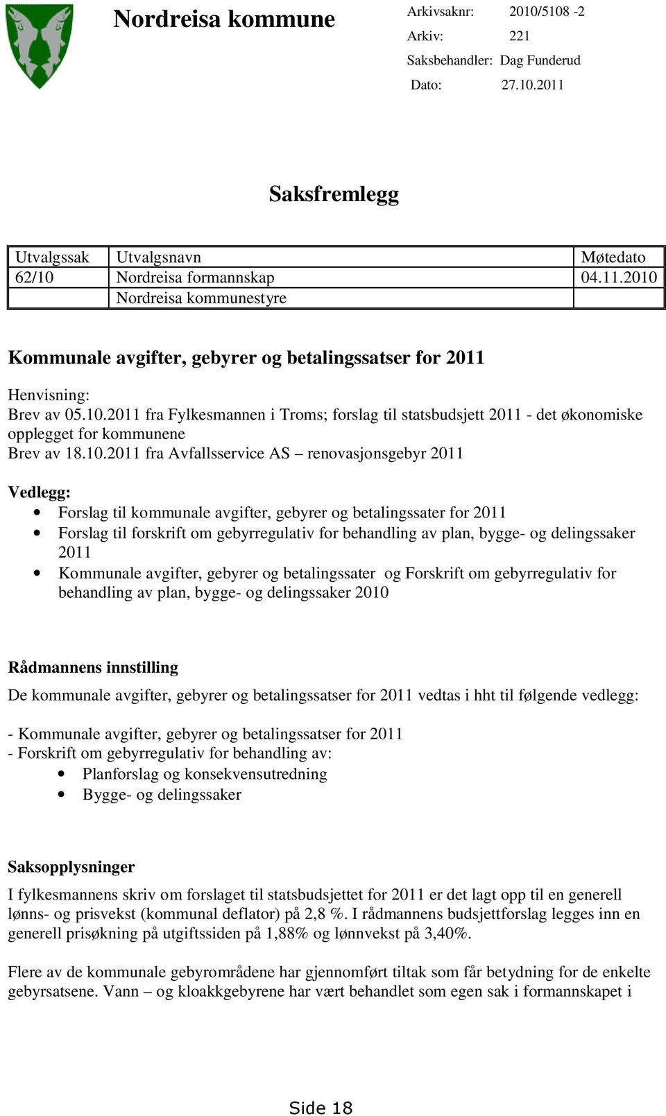 10.2011 fra Avfallsservice AS renovasjonsgebyr 2011 Vedlegg: Forslag til kommunale avgifter, gebyrer og betalingssater for 2011 Forslag til forskrift om gebyrregulativ for behandling av plan, bygge-