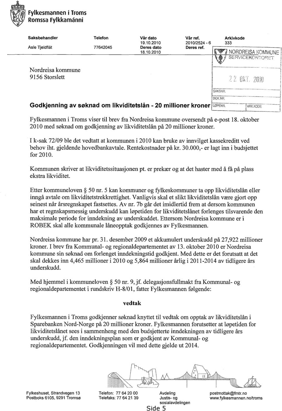 delegasjonsfullmakt fra Kommunal- og regionaldepartementet i rundskriv H-8/01, fatter Fylkesmannen følgende: vedtak SAKSNR. DOK.NR. Godkjenning av søknad om likviditetslån - 20 millioner kroner LOPENR.