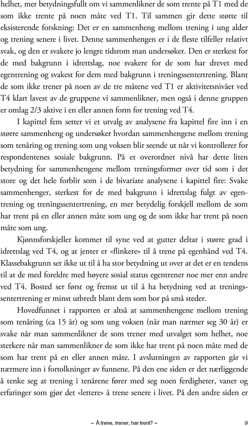 Denne sammenhengen er i de fleste tilfeller relativt svak, og den er svakere jo lengre tidsrom man undersøker.