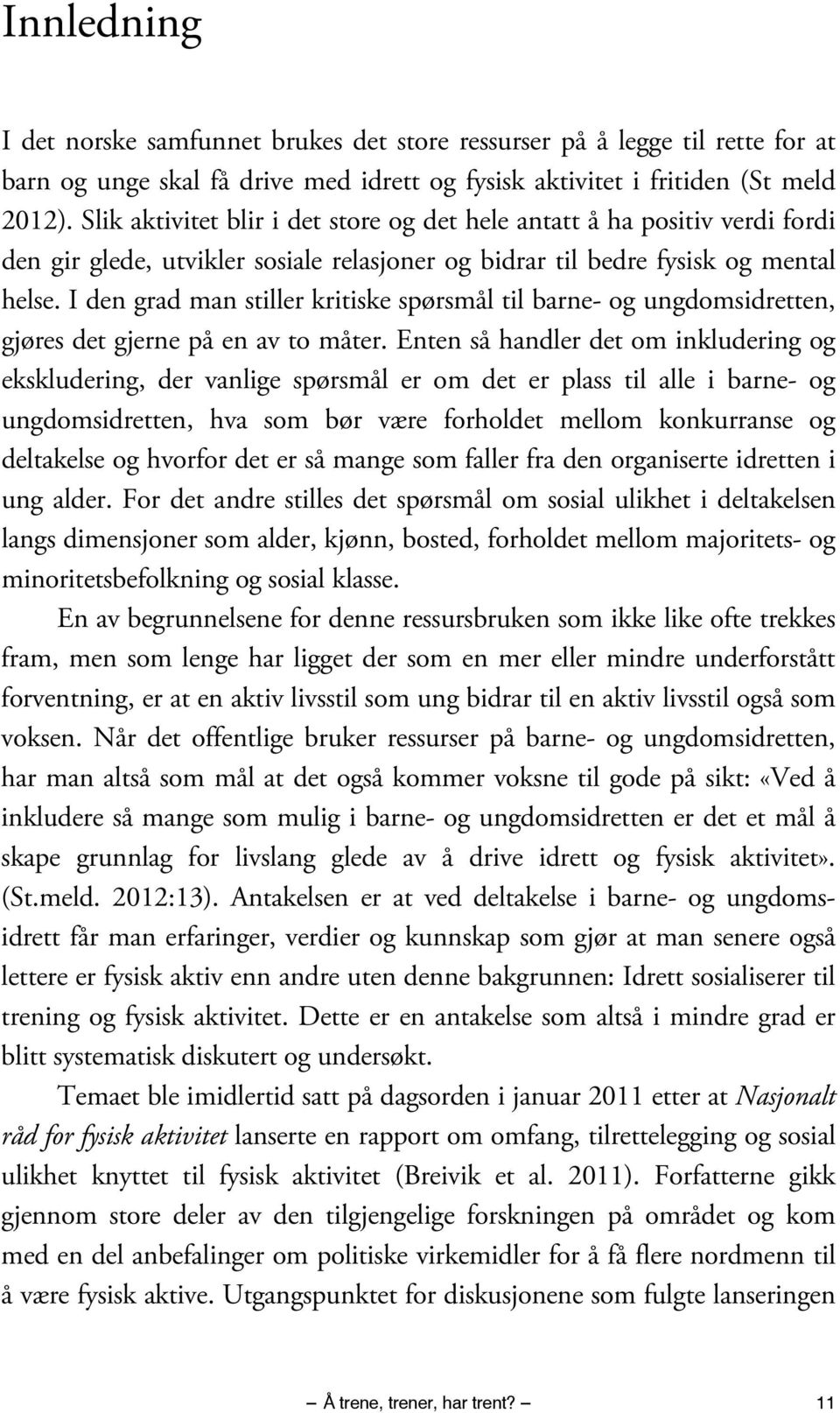 I den grad man stiller kritiske spørsmål til barne- og ungdomsidretten, gjøres det gjerne på en av to måter.