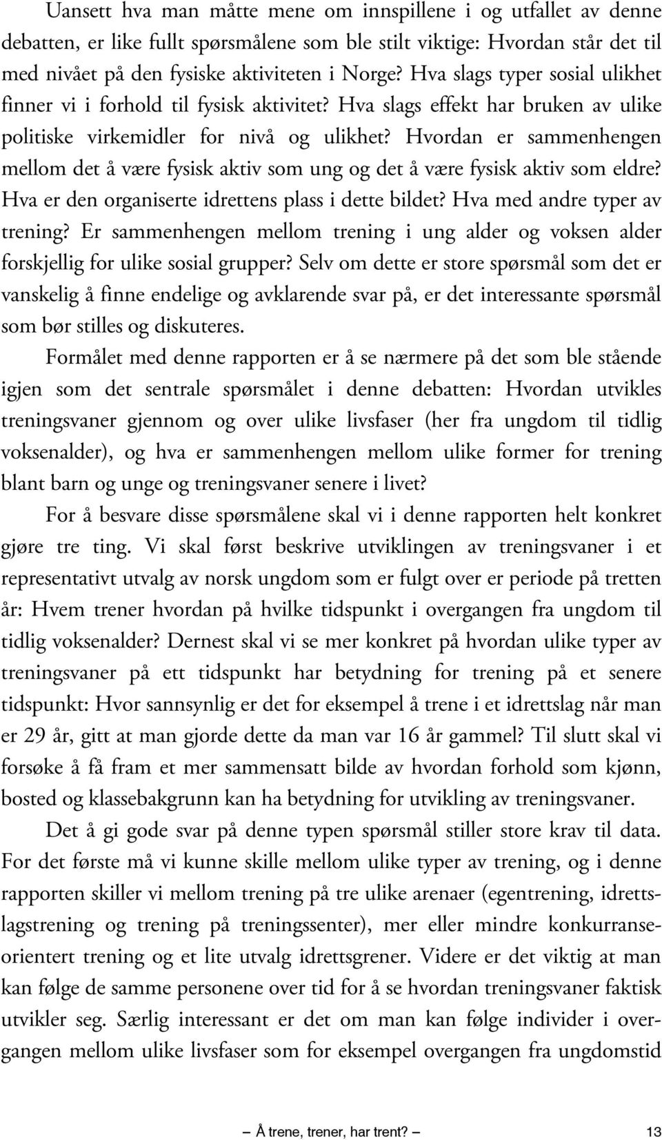 Hvordan er sammenhengen mellom det å være fysisk aktiv som ung og det å være fysisk aktiv som eldre? Hva er den organiserte idrettens plass i dette bildet? Hva med andre typer av trening?