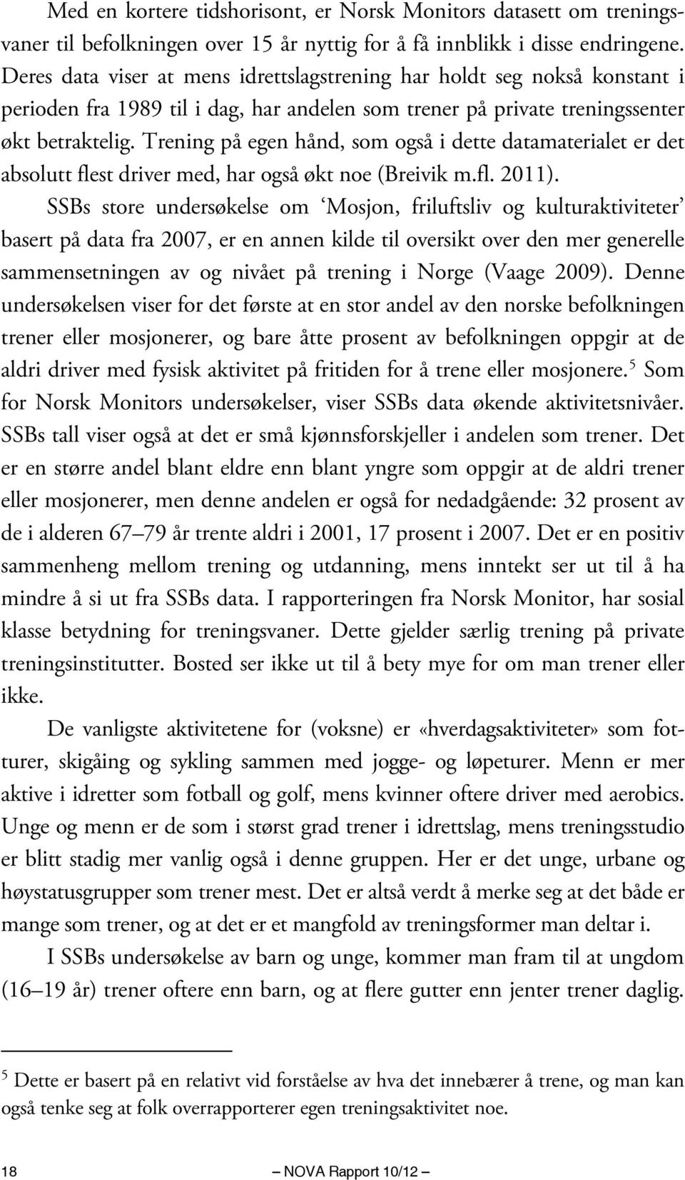 Trening på egen hånd, som også i dette datamaterialet er det absolutt flest driver med, har også økt noe (Breivik m.fl. 2011).